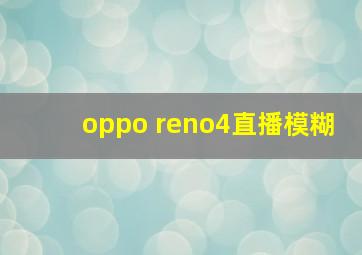 oppo reno4直播模糊